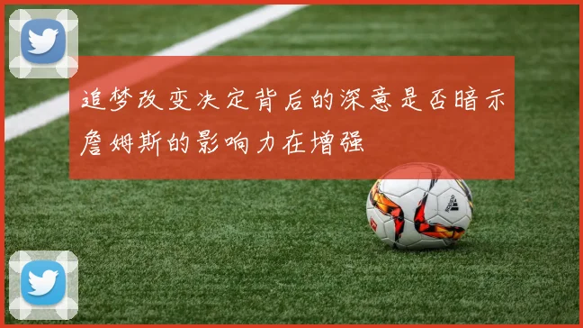 追梦改变决定背后的深意是否暗示詹姆斯的影响力在增强